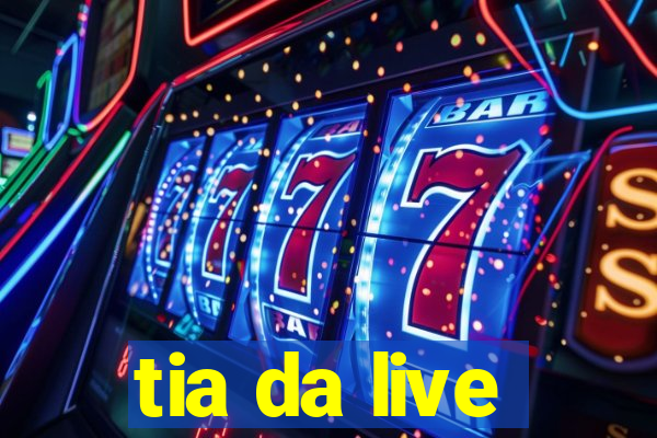 tia da live